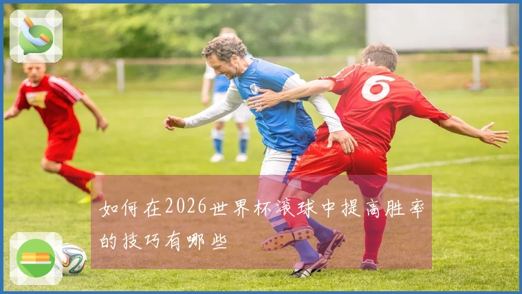 如何在2026世界杯滚球中提高胜率的技巧有哪些